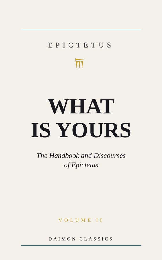 What Is Yours, the Handbook and Discourses of Epictetus